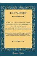 EinfluÃ? Familienrechtlicher VerhÃ¤ltnisse Auf Die Erwerbung Und Den Verlust Der Reichs-Und StaatsangehÃ¶rigkeit: Inauguraldissertation Zwecks Erlangung Der Juristschen DoktorwÃ¼rde Der Hohen Juristschen FakulÃ¤t Der Kaiser-Wilhelms-UniversitÃ¤t Zu
