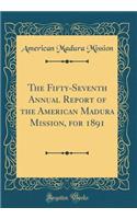 The Fifty-Seventh Annual Report of the American Madura Mission, for 1891 (Classic Reprint)