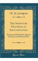 The Scripture Doctrine of Sanctification: Stated, and Defended Against the Error of Perfectionism (Classic Reprint)