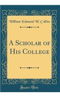 A Scholar of His College (Classic Reprint)