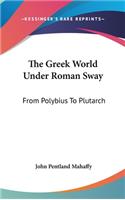 Greek World Under Roman Sway: From Polybius To Plutarch