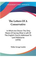 Letters Of A Conservative: In Which Are Shown The Only Means Of Saving What Is Left Of The English Church, Addressed To Lord Melbourne (1836)