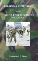 WALKING A TIGHT ROPE amidst KENYA POST ELECTION VIOLENCE
