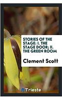 Stories of the Stage: I. the Stage Door; II. the Green Room