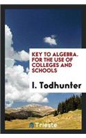 Key to Algebra. for the Use of Colleges and Schools