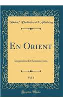 En Orient, Vol. 1: Impressions Et RÃ©miniscences (Classic Reprint)