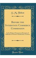 Before the Interstate Commerce Commission: In the Matter of Increases in Revenues of Railroads in Western Classification Territory (Classic Reprint)