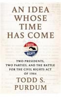 Idea Whose Time Has Come: Two Presidents, Two Parties, and the Battle for the Civil Rights Act of 1964