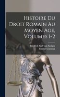 Histoire Du Droit Romain Au Moyen Age, Volumes 1-2