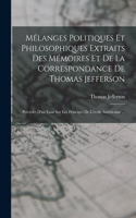 Mélanges Politiques Et Philosophiques Extraits Des Mémoires Et De La Correspondance De Thomas Jefferson: Précédés D'un Essai Sur Les Principes De L'école Américaine ...