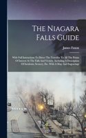 Niagara Falls Guide: With Full Instructions To Direct The Traveller To All The Points Of Interest At The Falls And Vicinity, Including A Description Of Incidents, Scener