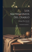 Matrimonios Del Diablo: Novela De Costumbres...