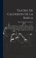 Teatro De Calderon De La Barca: El Alcalde De Zalamea. El Mágico Prodigioso. El Mayor Mónstruo Los Celos. La Niña De Gomez Arías. No Hay Cosa Como Callar. Apéndice: Los Sacramental