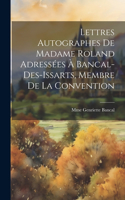 Lettres Autographes de Madame Roland Adressées à Bancal-Des-Issarts, Membre De La Convention