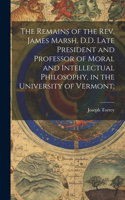 Remains of the Rev. James Marsh, D.D. Late President and Professor of Moral and Intellectual Philosophy, in the University of Vermont;