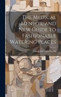Medical Mentor, and New Guide to Fashionable Watering Places