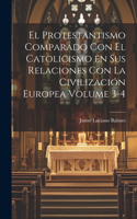 Protestantismo comparado con el Catolicismo en sus relaciones con la civilización Europea Volume 3-4