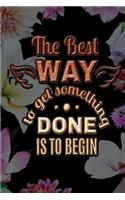 The Best WAY to get something DONE IS TO BEGIN: Tagebuch dotted Blanko Tagebuch mit Punkteraster Ein Tagebuch mit Motivationsspruch ideal als Tagebuch, Skizzenbuch, Sketchbook, Zeichenbuch