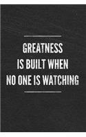 Greatness Is Built When No One Is Watching
