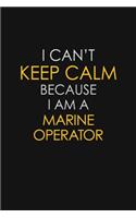 I Can't Keep Calm Because I Am A Marine Operator