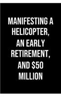 Manifesting A Helicopter An Early Retirement And 50 Million: A soft cover blank lined journal to jot down ideas, memories, goals, and anything else that comes to mind.