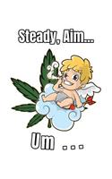 Steady, Aim... Um...: Funny Weed NoteBook and Cannabis Journal for any Stoner and Marijuana Growing Master and Consumer . DIY Medical Green Log Book and Therapy Notebook 