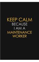 Keep Calm Because I Am A Maintenance Worker