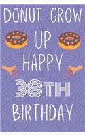 Donut Grow Up Happy 38th Birthday