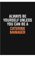 Always Be Yourself Unless You Can Be A Catering Manager