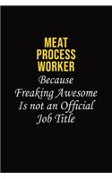 Meat Process Worker Because Freaking Awesome Is Not An Official Job Title: Career journal, notebook and writing journal for encouraging men, women and kids. A framework for building your career.