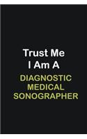 Trust Me I Am A Diagnostic Medical Sonographer