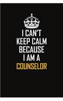 I Can't Keep Calm Because I Am A Counselor