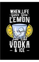 When Life Gives You Lemon Just Add Vodka & Ice