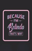 Because I'm Belinda That's Why: Funny Sayings First Name Personalized Customized Names Gift Birthday Girl Women Notebook Journal