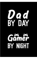 Dad By Day Gamer By Night: Notebook to Write in for Father's Day, father's day gift for gamer dad, gamer journal, gamer notebook, gamer dad gifts, Video Games Day gifts