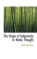 The Origin of Subjectivity in Hindu Thought