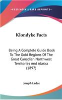 Klondyke Facts: Being A Complete Guide Book To The Gold Regions Of The Great Canadian Northwest Territories And Alaska (1897)(English)