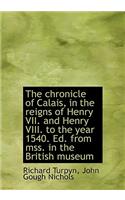 The Chronicle of Calais, in the Reigns of Henry VII. and Henry VIII. to the Year 1540. Ed. from Mss.