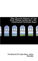 The Church History of the First Three Centuries / Dr. Ferdinand Christian Baur