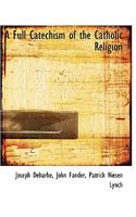 A Full Catechism of the Catholic Religion