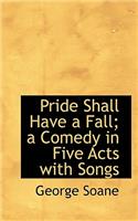 Pride Shall Have a Fall; A Comedy in Five Acts with Songs