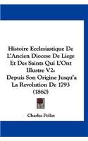 Histoire Ecclesiastique De L'Ancien Diocese De Liege Et Des Saints Qui L'Ont Illustre V2