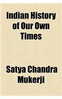Indian History of Our Own Times