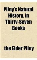 Pliny's Natural History. in Thirty-Seven Books