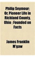 Philip Seymour; Or, Pioneer Life in Richland County, Ohio; Founded on Facts