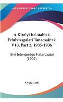 A Kiralyi Itelotablak Felulvizsgalati Tanacsainak V10, Part 2, 1905-1906: Elvi Jelentosegu Hatarozatai (1907)