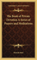 The Book of Private Devotion A Series of Prayers and Meditations: (English)