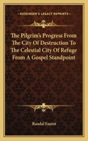The Pilgrim's Progress From The City Of Destruction To The Celestial City Of Refuge From A Gospel Standpoint: (English)