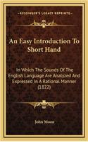 An Easy Introduction to Short Hand: In Which the Sounds of the English Language Are Analyzed and Expressed in a Rational Manner (1822)