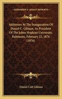 Addresses At The Inauguration Of Daniel C. Gilman, As President Of The Johns Hopkins University, Baltimore, February 22, 1876 (1876): (English)